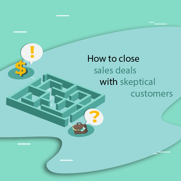 how to close sales deals with skeptical customers