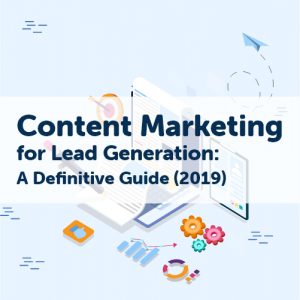 A Definitive Guide To Generate Leads With Content Marketing