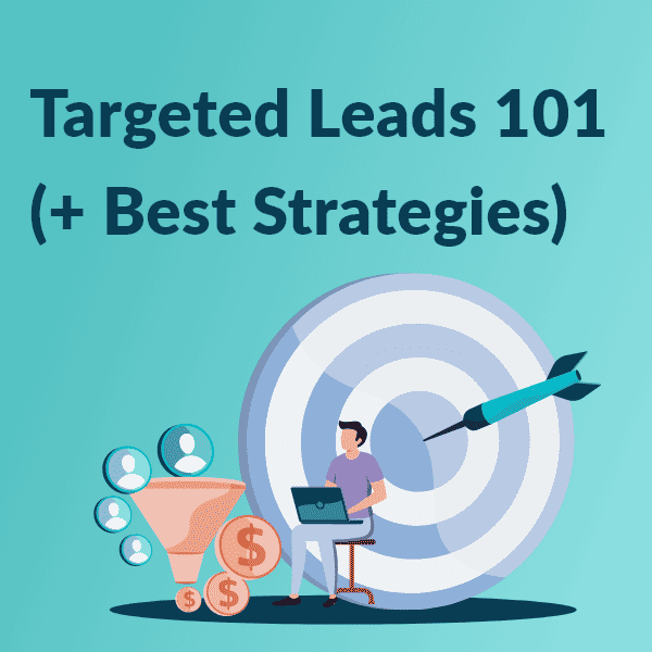 Targeted Leads 101 (+ Best Strategies)