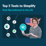 Top 5 Tools to Simplify Tech Recruitment in the US