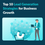 Top 10 Lead Generation Strategies for Business Growth 