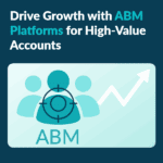 Drive Growth with ABM Platforms for High-Value Accounts