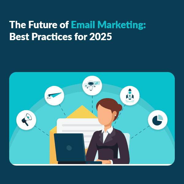 The Future of Email Marketing: Best Practices for 2025