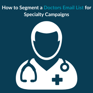 How to Segment a Doctors Email List for Specialty Campaigns