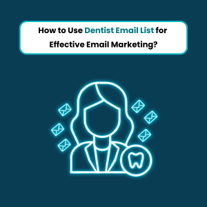 How to Use Dentist Email List for Effective Email Marketing