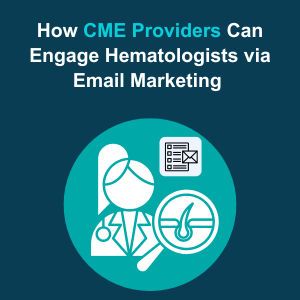 How CME Providers Can Engage Hematologists via Email Marketing 