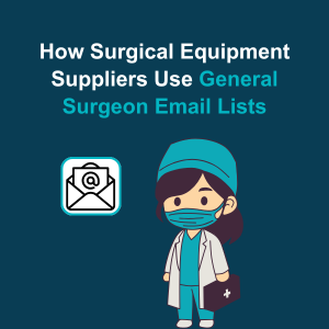 How Surgical Equipment Suppliers Use General Surgeon Email Lists Feature