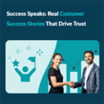 Success Speaks: Real Customer Success Stories That Drive Trust 