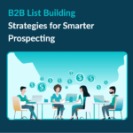 The Ultimate Guide to B2B List Building for Smarter Outreach B2B List Building Strategies for Smarter Prospecting