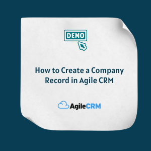 How to Create a Company Record in Agile CRM Feature How to Create a Company Record in Agile CRM