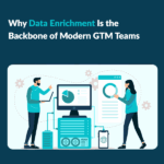 How Data Enrichment Became the Foundation of Modern GTM Strategies Why Data Enrichment Is the Backbone of Modern GTM Teams