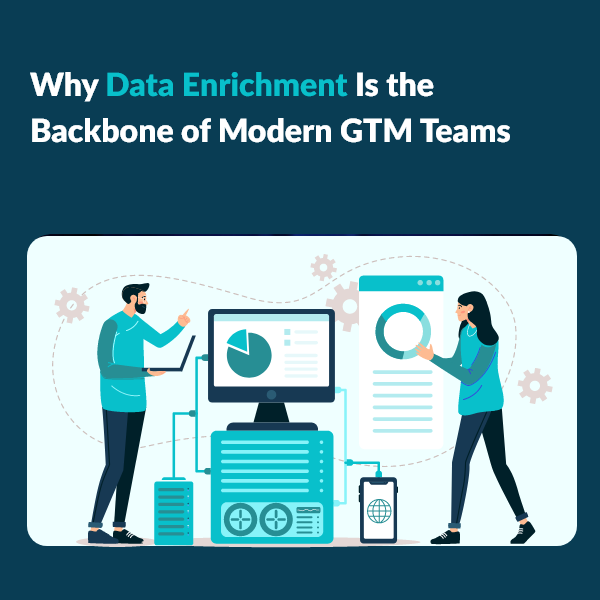 How Data Enrichment Became the Foundation of Modern GTM Strategies Why Data Enrichment Is the Backbone of Modern GTM Teams