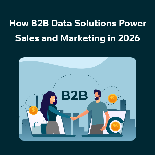 How Data Driven B2B Teams Win More Deals in 2026 How B2B Data Solutions Power Sales and Marketing in 2026