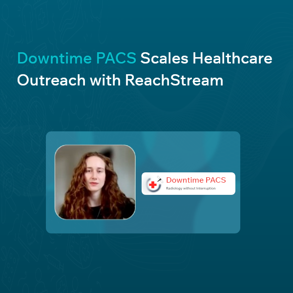Scaling Healthcare Outreach Downtime PACS Success with ReachStream Downtime PACS Drives Healthcare Growth Using ReachStream