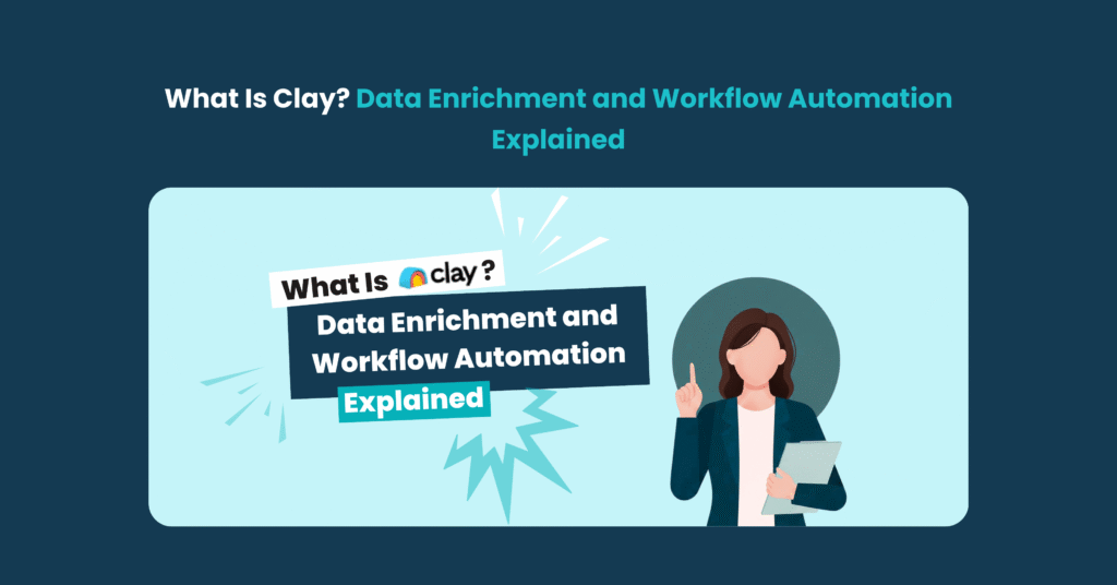 What Is Clay? B2B Data Enrichment and Automation Explained