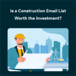 Should You Invest in a Construction Industry Email List Is a Construction Email List Worth the Investment?