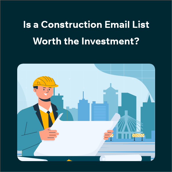 Should You Invest in a Construction Industry Email List The Value of a Construction Email List: Is It Worth It?