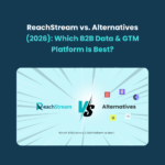 ReachStream vs. Alternatives ReachStream vs. Alternatives (2026): Which B2B Data & GTM Platform Is Best?
