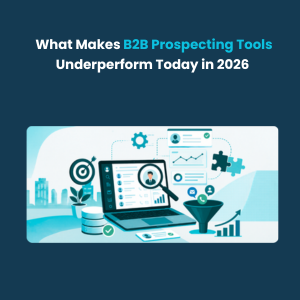 What Makes B2B Prospecting Tools Underperform Today in 2026