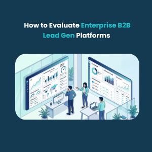 How to Evaluate Enterprise B2B Lead Gen Platforms
