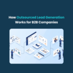 FE The Complete Guide to Lead Generation for B2B SaaS Companies 1 How Outsourced Lead Generation Works for B2B Companies