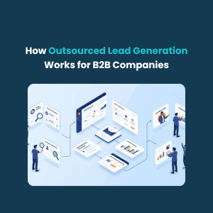 FE The Complete Guide to Lead Generation for B2B SaaS Companies 1 How Outsourced Lead Generation Works for B2B Companies