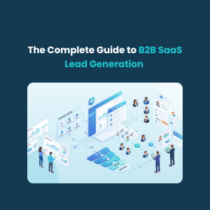 The Complete Guide to B2B SaaS Lead Generation