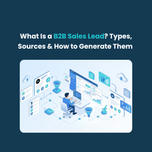 What Is a B2B Sales Lead? Types, Sources & How to Generate Them