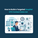FE How to Build a Targeted Hospital CFO Contact Data List How to Build a Targeted Hospital CFO Contact Data List