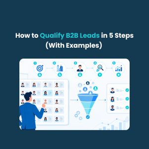 FE How to Qualify B2B Leads in 5 Steps With Examples How to Qualify B2B Leads in 5 Steps (With Examples)